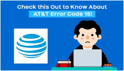 Check this Out to Know About AT&T Error Code 15!