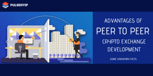 ADVANTAGES OF PEER TO PEER CRYPTO EXCHANGE DEVELOPMENT