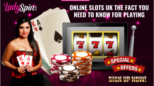 Online Slots UK The Fact You Need to Know For Playing