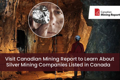 Visit Canadian Mining Report to Learn About Silver Mining Companies Listed in Canada