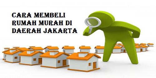 Cara Membeli Rumah Murah di Daerah Jakarta