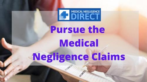 Pursue the  Medical Negligence Claims