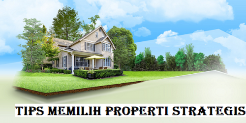 Tips Memilih Properti Strategis