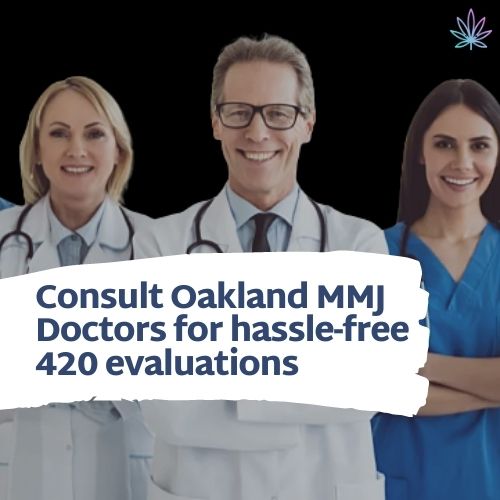 Consult Oakland MMJ Doctors for hassle-free 420 evaluations