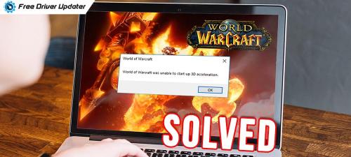 World of Warcraft Was Unable to Start Up 3D Acceleration [SOLVED]