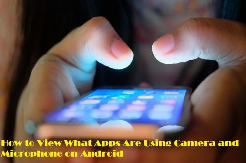How to View What Apps Are Using Camera and Microphone on Android