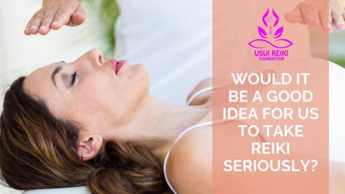 Would it be a good idea for us to Take Reiki Seriously