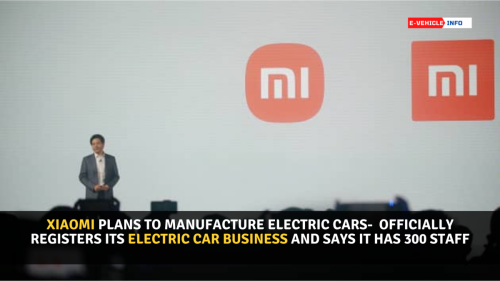 Xiaomi plans to manufacture electric cars, will enter a new business unit formed- officially registers its electric vehicle business and says it has 300 staff