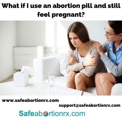 What if I use an abortion pill and still feel pregnant