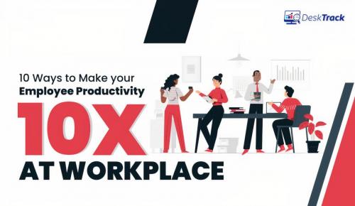 Top 10 Ways to Make your Employee Productivity 10x at Workplace