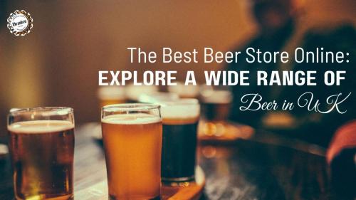 The Best Beer Store Online Explore a Wide Range of Beer in UK