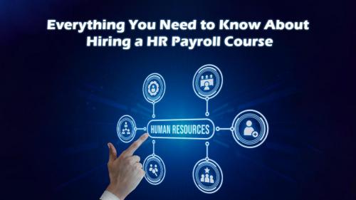 Everything You Need to Know About Hiring a HR Payroll Course