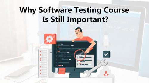 Why Software Testing Course Is Still Important