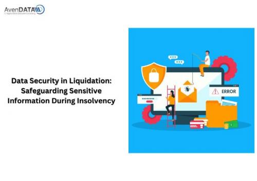 Data Security in Liquidation- Safeguarding Sensitive Information During Insolvency