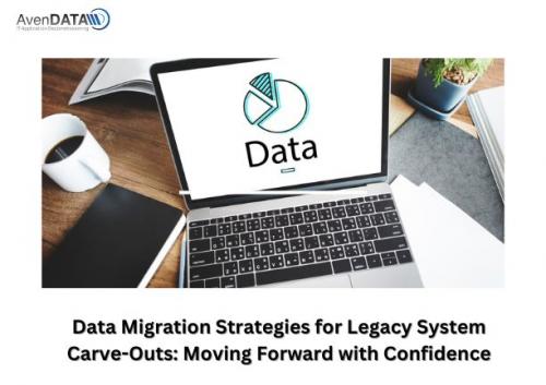 Data Migration Strategies for Legacy System Carve-Outs- Moving Forward with Confidence