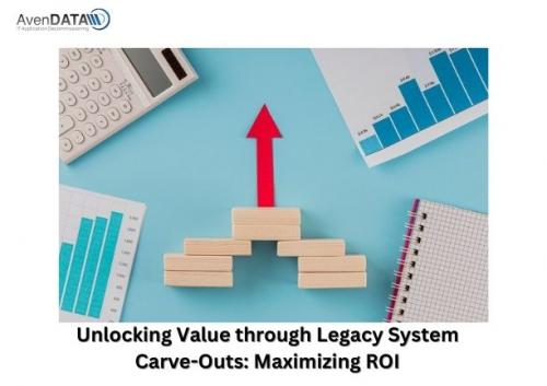 Unlocking Value through Legacy System Carve-Outs- Maximizing ROI