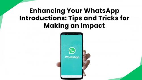 Enhancing Your WhatsApp Introductions: Tips and Tricks for Making an Impact