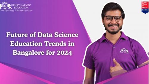 Future of Data Science Education Trends in Bangalore for 2024