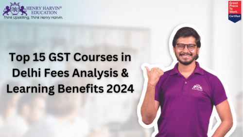 Top 15 GST Courses in Delhi Fees Analysis & Learning Benefits 2024