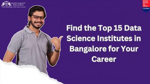 Find the Top 15 Data Science Institutes in Bangalore for Your Career