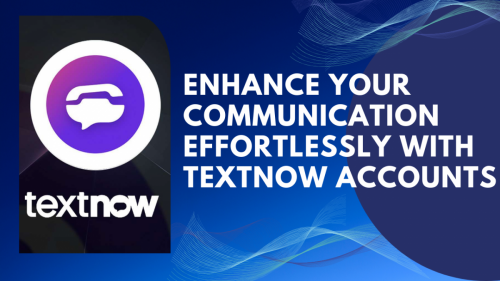 Enhance Your Communication Effortlessly with TextNow Accounts